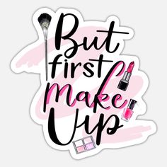 a sticker that says but first make up with lipstick and makeup brushes on it