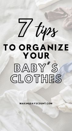 baby clothes with the words 7 tips to organize your baby's clothes