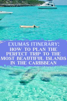 boats in the ocean with text that reads exumas itinerary how to plan the perfect trip to the most beautiful islands in the caribbean