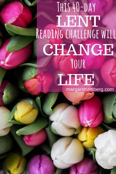 tulips with the words, this 40 - day lent reading challenge will change your life