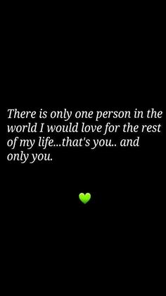 there is only one person in the world i would love for the rest of my life that's you and only you