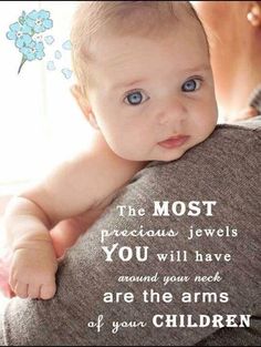 a baby with blue eyes is being held by an adult and the caption reads, the most precious jewels you will have around your neck are the arms of your children