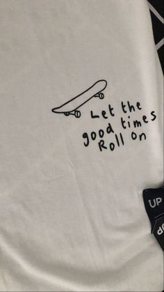 a t - shirt that says let the good times roll on with a skateboard