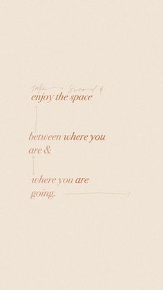 an orange and white photo with the words enjoy the space between where you are & where you are going