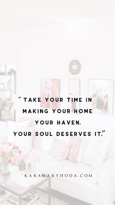 a living room filled with furniture and a quote about taking time in making your home