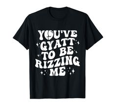 PRICES MAY VARY. Funny rizz apparel that says: You've Gyatt To Be Rizzing Me, made for all the rizzlers out there, perfect for anyone who has unspoken rizz. Lightweight, Classic fit, Double-needle sleeve and bottom hem Funny T-shirts, Funny Rizz, Silly Shirt, Kid Tees, Cricut Ideas, Branded T Shirts, Funny Tshirts, Cool Shirts, Top Styles