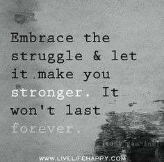 a black and white photo with the quote embrace the struggle & let it make you stronger, won't last forever