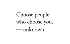 a quote that says, choose people who choose you unknown