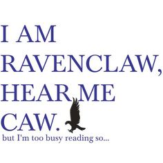 i am ravenclaw, hear me caw but i'm too busy reading so