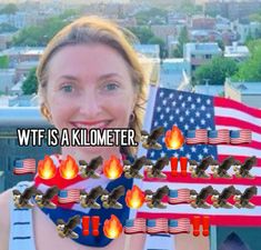 a woman is holding an american flag and some birds on fire with the caption witt is a klometer