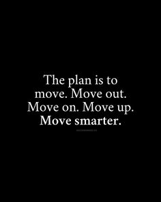 the plan is to move move, move out move on move up move smarter quote