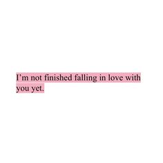 the words i'm not finished falling in love with you yet