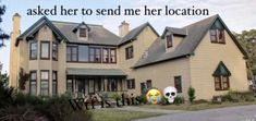 there is a large yellow house with two skulls in front of it that says, i asked her to send her location