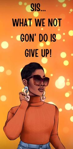 a woman wearing sunglasses and an orange shirt with the words sis what we not gon'do is give up