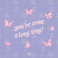 the words you've come a long way are written in pink and purple butterflies