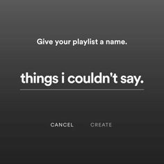 a black and white photo with the words, give your playlist a name things i couldn't say