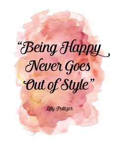 a quote that says being happy never goes out of style with watercolor paint on it