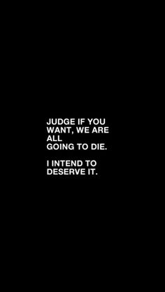 the words judge if you want, we are all going to die i intend to deserving it