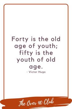 the quote for forty is the old age of youth