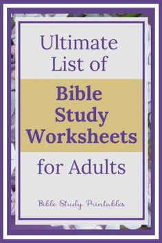 the ultimate list of bible study worksheets for adults with purple and yellow flowers