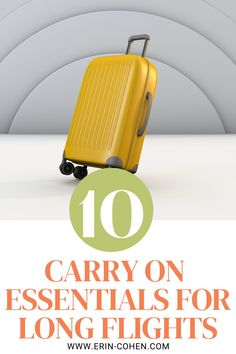 a yellow suitcase with the words 10 carry on essentials for long flights over it