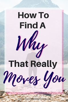 the words how to find a why that really moves you in front of a mountain