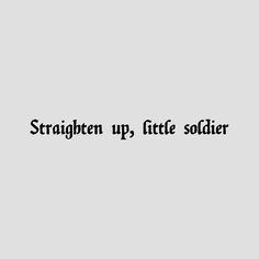 the words straighten up, little soldier are in black and white