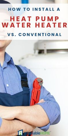 a man in overalls holding a wrench with the words how to install a heat pump water heater vs conventional