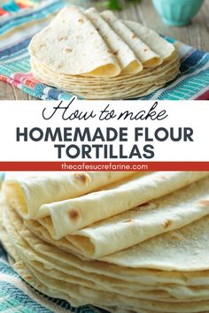 homemade flour tortillas stacked on top of each other with text overlay that reads how to make homemade flour tortillas