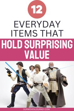 star wars action figures with text overlay that reads 12 everyday items that hold surprising value