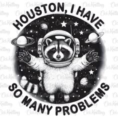 a raccoon wearing an astronaut's helmet with the words houston i have so many