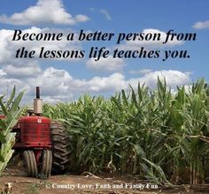 a red tractor sitting in the middle of a corn field with a quote on it that says, become a better person from the lessons life teaches you