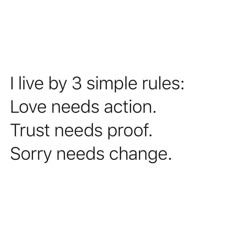 the words i live by 3 simple rules love needs action trust needs proof sorry needs change