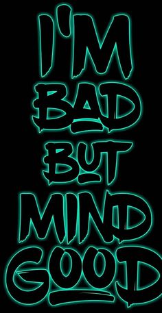 the words i'm bad but mind good glow green in front of a black background