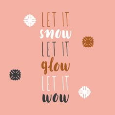 the words let it snow, let it glow and let it wow on pink background