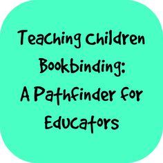 a green speech bubble with the words teaching children bookbining a pathfinder for teachers