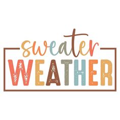 the words sweater weather written in different colors on a white background with an orange and brown border