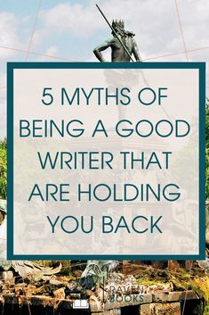 a statue with the words 5 myths of being a good writer that are holding you back