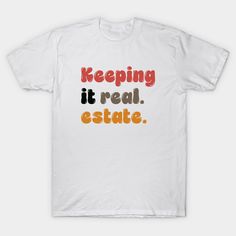 a white t - shirt with the words keeping it real estate in multicolored letters