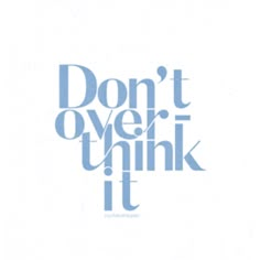 the words don't over think it are in blue and white letters on a white background