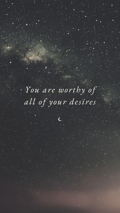 the night sky with stars and a quote on it that says you are worthy of all of your desireds