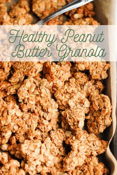 healthy peanut butter granola in a baking pan with a spoon next to it and text overlay that reads healthy peanut butter granola