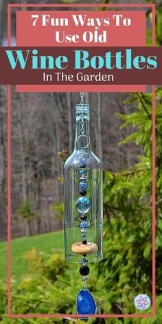 a wine bottle wind chime in the garden with text overlay that reads, 7 fun ways to use old wine bottles in the garden