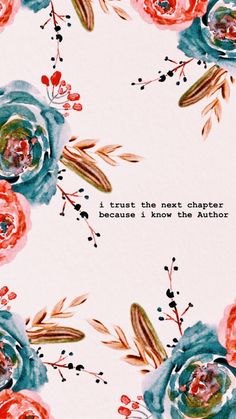 an image of watercolor flowers with the quote i trust the next charter because i know the author