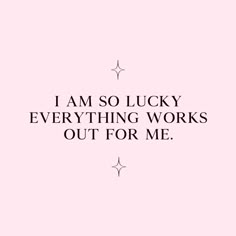 a pink background with the words i am so lucky everything works out for me on it