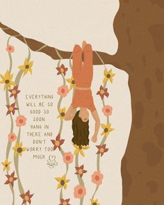 a person hanging upside down on a tree branch with flowers around it and the words everything will be so good so you have to do that they don't worry too much