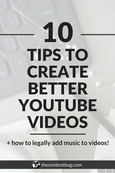 the words 10 tips to create better youtube videos and how to legally add music to videos