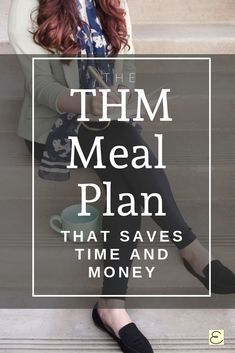 a woman sitting on steps with the words thm meal plan that saves time and money