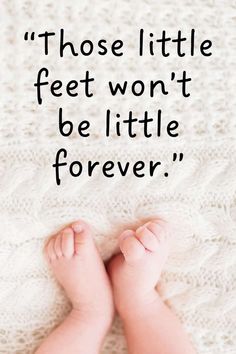 a baby laying on top of a blanket with a quote above it that says, those little feet won't be little forever