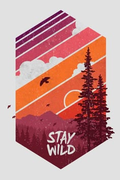 a poster with the words stay wild on it and trees in front of an orange, purple